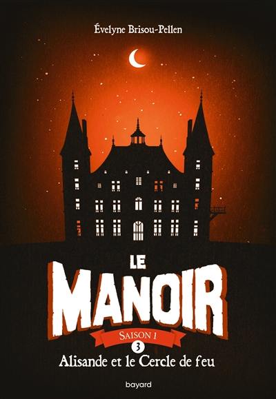 Le manoir : saison 1. Vol. 3. Alisande et le cercle de feu