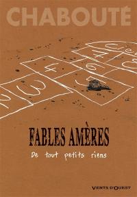 Fables amères. De tout petits riens