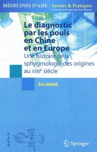 Le diagnostic par les pouls en Chine et en Europe : une histoire des origines de la sphygmologie des origines au XVIIIe siècle