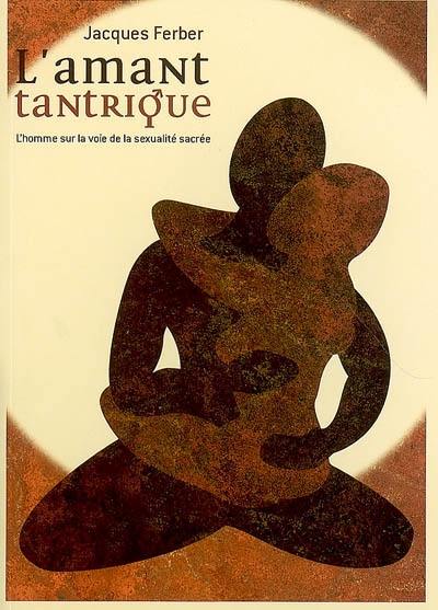 L'amant tantrique : l'homme sur la voie de la sexualité sacrée