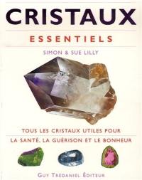 Cristaux essentiels : tous les cristaux utiles pour la santé, la guérison et le bonheur