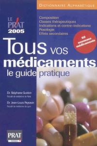 Tous vos médicaments, le guide pratique 2005 : dictionnaire pratique + tout ce qu'il faut savoir en cas d'urgences