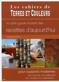 Le petit guide illustré des recettes d'aujourd'hui pour supports modernes : des astuces, des adresses, les conseils d'un spécialiste...