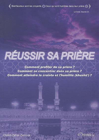 Réussir sa prière : comment profiter de sa prière ? comment se concentrer dans sa prière ? comment atteindre la crainte et l'humilité (khushu) ?