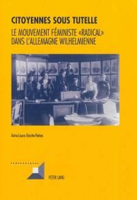 Citoyennes sous tutelle : le mouvement féministe radical dans l'Allemagne wilhelmienne