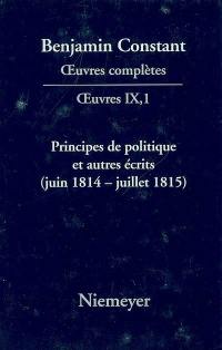 Oeuvres complètes. Oeuvres. Vol. 9. Principes de politique : et autres écrits (juin 1814-juillet 1815) : liberté de la presse, responsabilité des ministres, mémoire de Juliette, acte additionnel, etc.