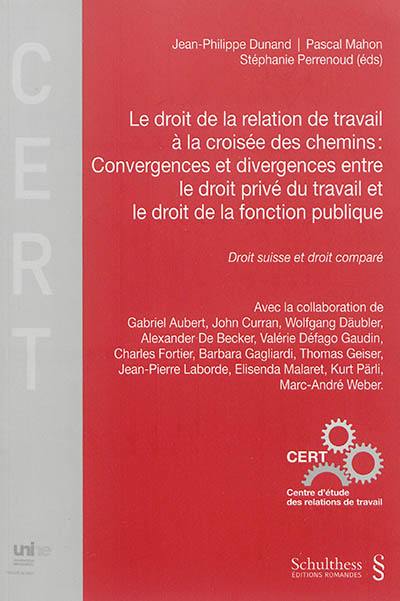 Le droit de la relation de travail à la croisée des chemins : convergences et divergences entre le droit privé du travail et le droit de la fonction publique : droit suisse et droit comparé