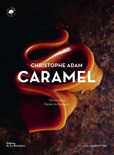 Caramel : 150 recettes, gestes techniques