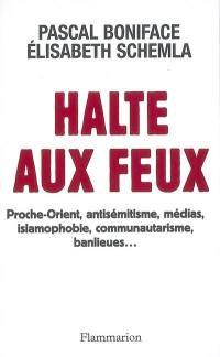 Halte aux feux : Proche-Orient, antisémitisme, médias, islamophobie, communautarisme, banlieues...