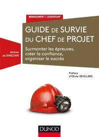 Guide de survie du chef de projet : surmonter les épreuves, créer la confiance, organiser le succès