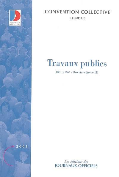 Travaux publics. Vol. 2. Ouvriers (IDCC 1702) : convention collective nationale du 15 décembre 1992 étendue par arrêté du 27 mai 1993