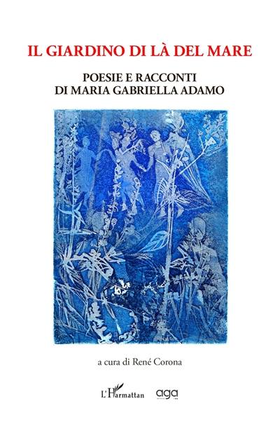 Il giardino di là del mare : poesie e racconti di Maria Gabriella Adamo