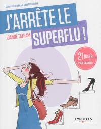 J'arrête le superflu ! : 21 jours pour en finir avec le toujours plus !