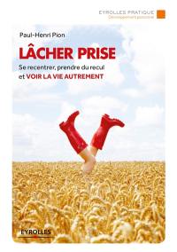 Lâcher prise : se recentrer, prendre du recul et voir la vie autrement