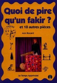 Quoi de pire qu'un fakir ? : et 10 autres pièces