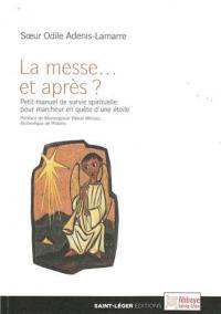 La messe... et après ? : petit manuel de survie spirituelle pour marcheur en quête d'une étoile