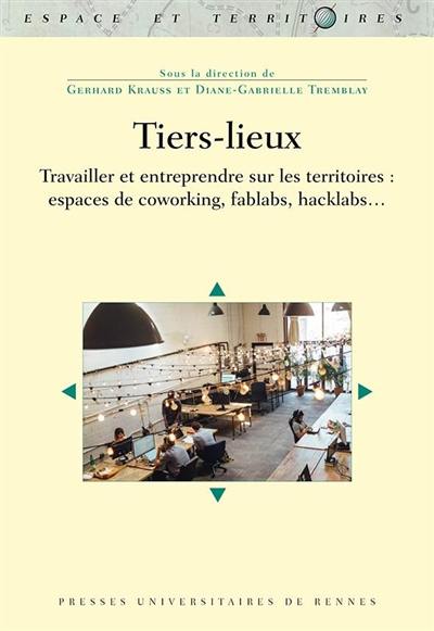 Tiers-lieux : travailler et entreprendre sur les territoires : espaces de coworking, fablabs, hacklabs...