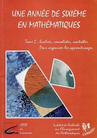 Une année de sixième en mathématiques. Vol. 2. Evaluer, consolider, contrôler : pour organiser les apprentissages