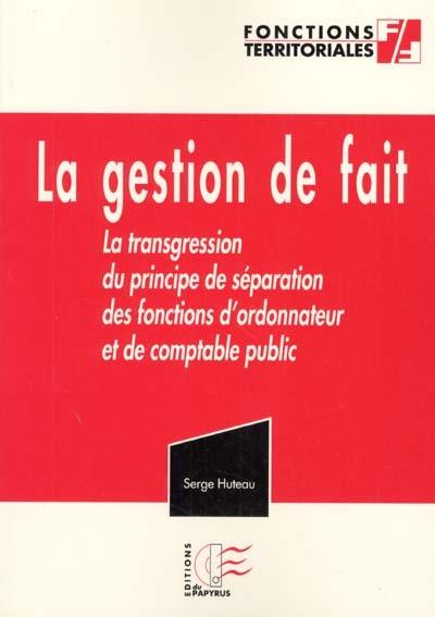 La gestion de fait ou La transgression du principe de séparation des fonctions d'ordonnateur et de comptable public