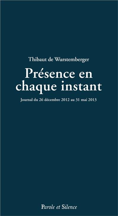 Présence en chaque instant : journal du 26 décembre 2012 au 31 décembre 2013