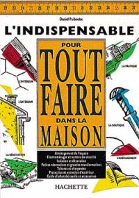 L'Indispensable pour tout faire dans la maison : bricoler, réparer, aménager, décorer