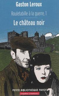 Rouletabille à la guerre. Vol. 1. Le château noir