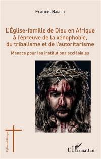 L'Eglise-famille de Dieu en Afrique à l'épreuve de la xénophobie, du tribalisme et de l'autoritarisme : menace pour les institutions ecclésiales