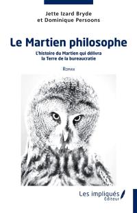 Le Martien philosophe : l'histoire du Martien qui délivra la Terre de la bureaucratie