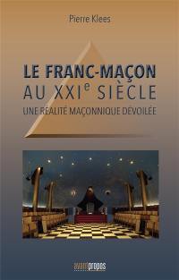 Le franc-maçon au XXIe siècle : une réalité maçonnique dévoilée