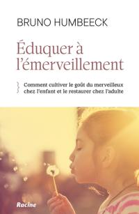 Eduquer à l'émerveillement : comment cultiver le goût du merveilleux chez l'enfant et le restaurer chez l'adulte