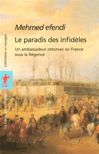 Le paradis des infidèles : relation de Yirmisekiz Celebi Mehmed Efendi, ambassadeur ottoman en France sous la Régence