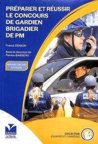 Préparer et réussir le concours de gardien brigadier de PM : l'essentiel pour devenir fonctionnaire de police municipale : nouveaux concours actualisés