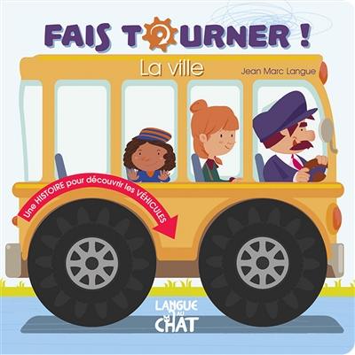 Fais tourner ! : la ville : une histoire pour découvrir les véhicules