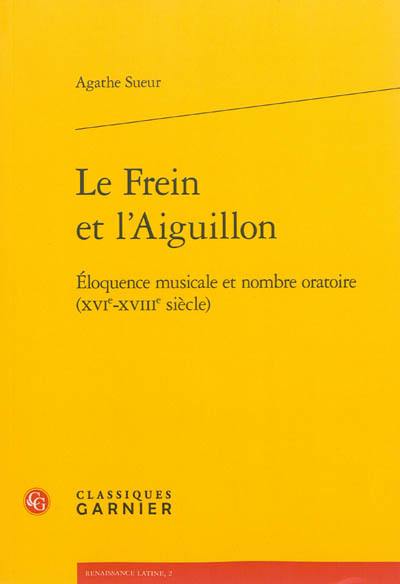 Le frein et l'aiguillon : éloquence musicale et nombre oratoire (XVIe-XVIIIe siècle)