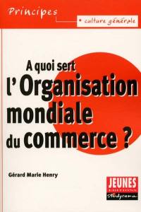 A quoi sert l'Organisation mondiale du commerce ?