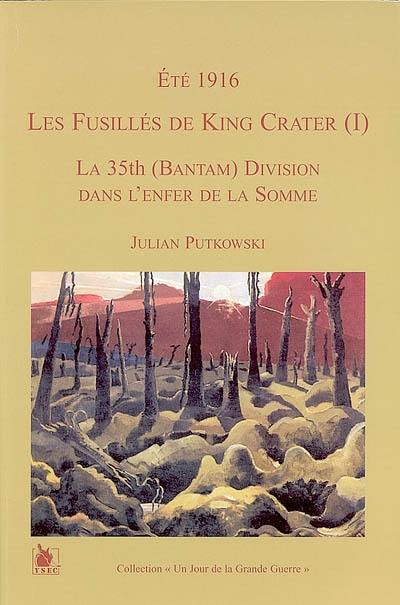 Les fusillés de King Crater. Vol. 1. Eté 1916 : la 35th Bantam division dans l'enfer de la Somme