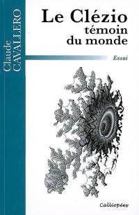 Le Clézio, témoin du monde : essai