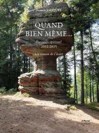 Quand bien même... : parcours spirituel, 2012-2015 : un roman de l'écart