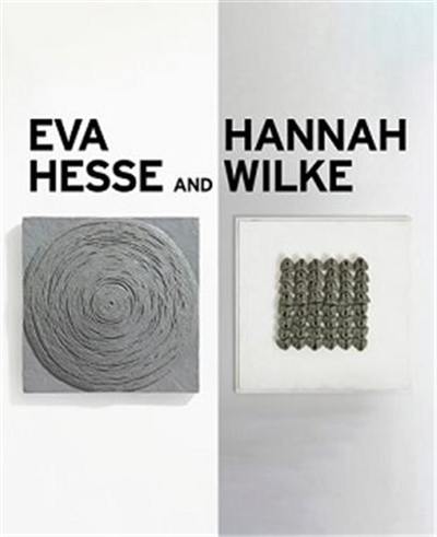 Eva Hesse and Hannah Wilke Erotic Abstraction