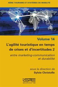 L'agilité touristique en temps de crises et d'incertitudes. Vol. 2. Entre marketing-communication et durabilité