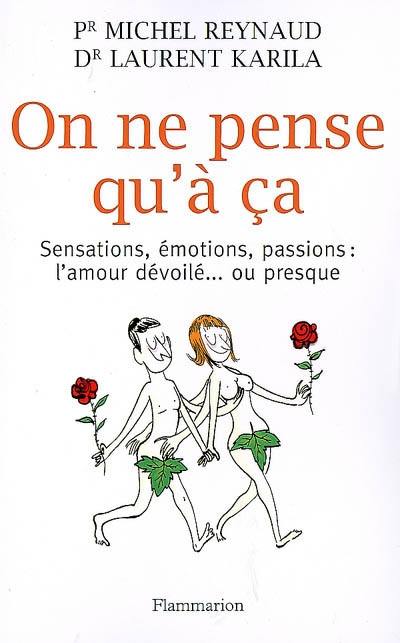 On ne pense qu'à ça : sensations, émotions, passions : l'amour dévoilé ou presque