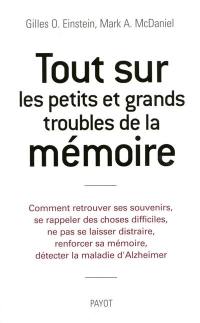 Tout sur les petits et grands troubles de la mémoire : comment retrouver ses souvenirs, se rappeler des choses difficiles, ne pas se laisser distraire, renforcer sa mémoire, détecter la maladie d'Alzheimer