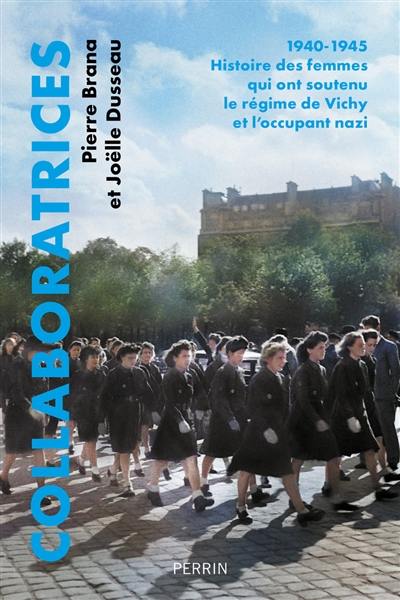 Collaboratrices : 1940-1945 : histoire des femmes qui ont soutenu le régime de Vichy et l'occupant nazi