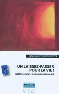 Un laissez-passer pour la vie ! : laisse les morts enterrer leurs morts