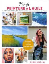 Fan de peinture à l'huile : un guide simple et détaillé pour apprendre à peindre le monde qui vous entoure : développez votre créativité jours après jours