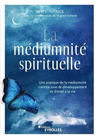 La médiumnité spirituelle : une pratique de la médiumnité comme voie de développement et d'éveil à la vie