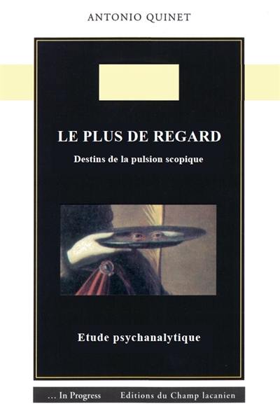 Le plus de regard : destins de la pulsion scopique : étude psychanalytique