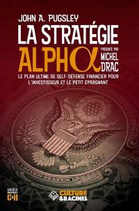 La stratégie alpha : le plan ultime de self-défense financier pour l'investisseur et le petit épargnant