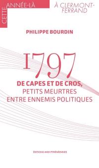 1797 : de capes et de cros, petits meurtres entre ennemis politiques