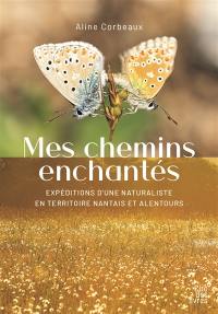 Mes chemins enchantés : expéditions d'une naturaliste en territoire nantais et alentours